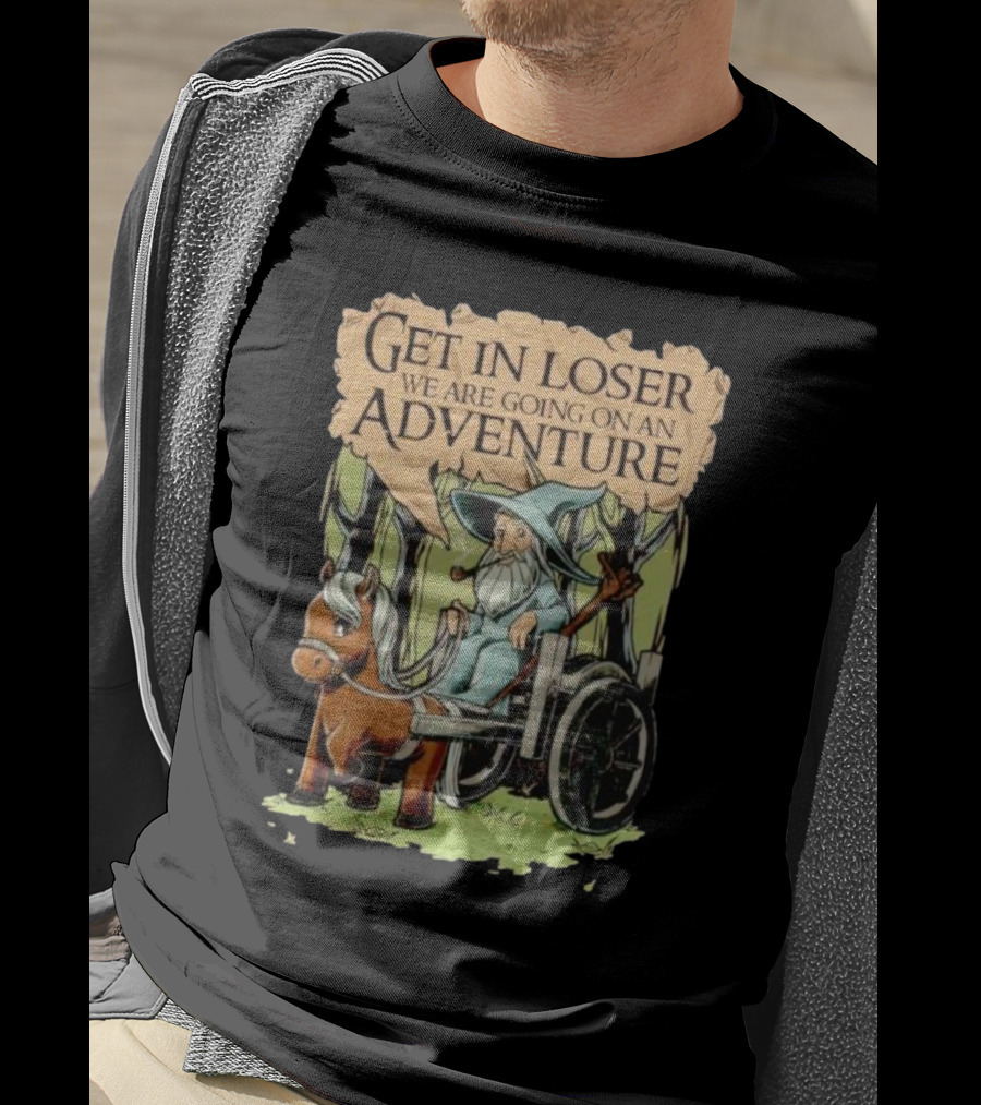 Get In Loser We Are Going On A Middle Earth Adventure T-Shirt