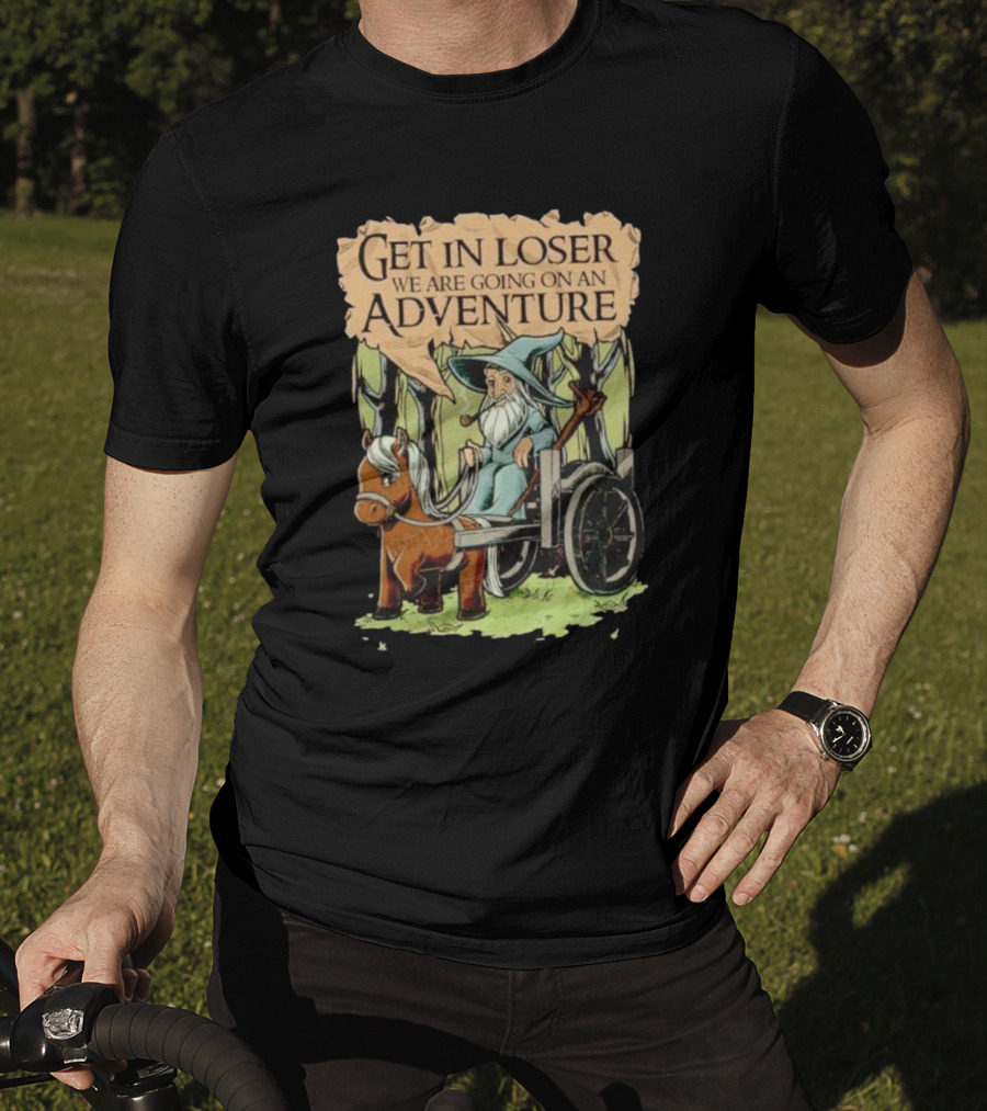 Get In Loser We Are Going On A Middle Earth Adventure T-Shirt