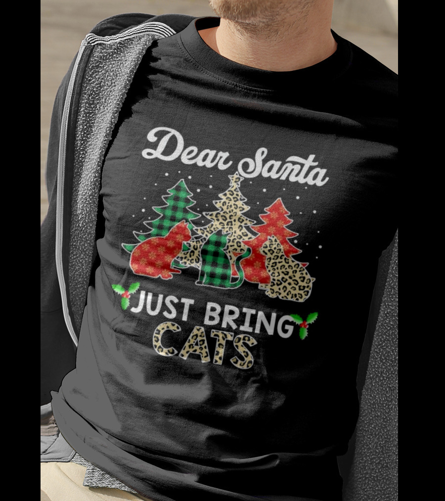 Dear Santa Just Bring Cats Christmas Trees And Festive Cat T-Shirt