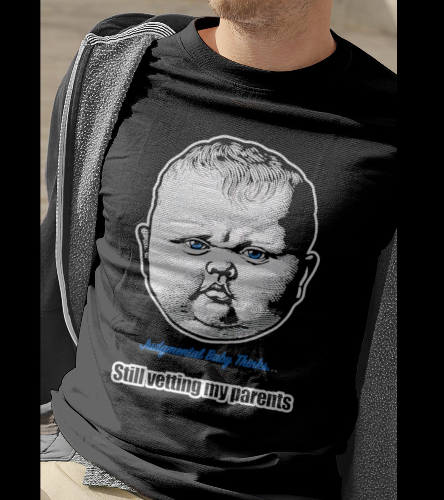 Judgmental Baby Thinks Still Vetting My Parents T-Shirt