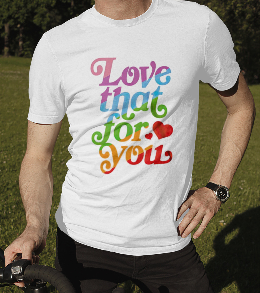 Love That For You Rainbow Heart T-Shirt