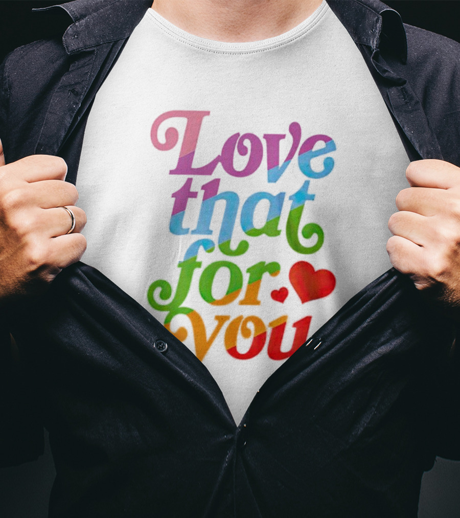 Love That For You Rainbow Heart T-Shirt