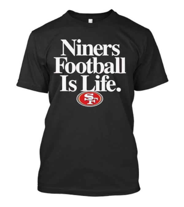 Niners Football Is Life SF T-Shirt
