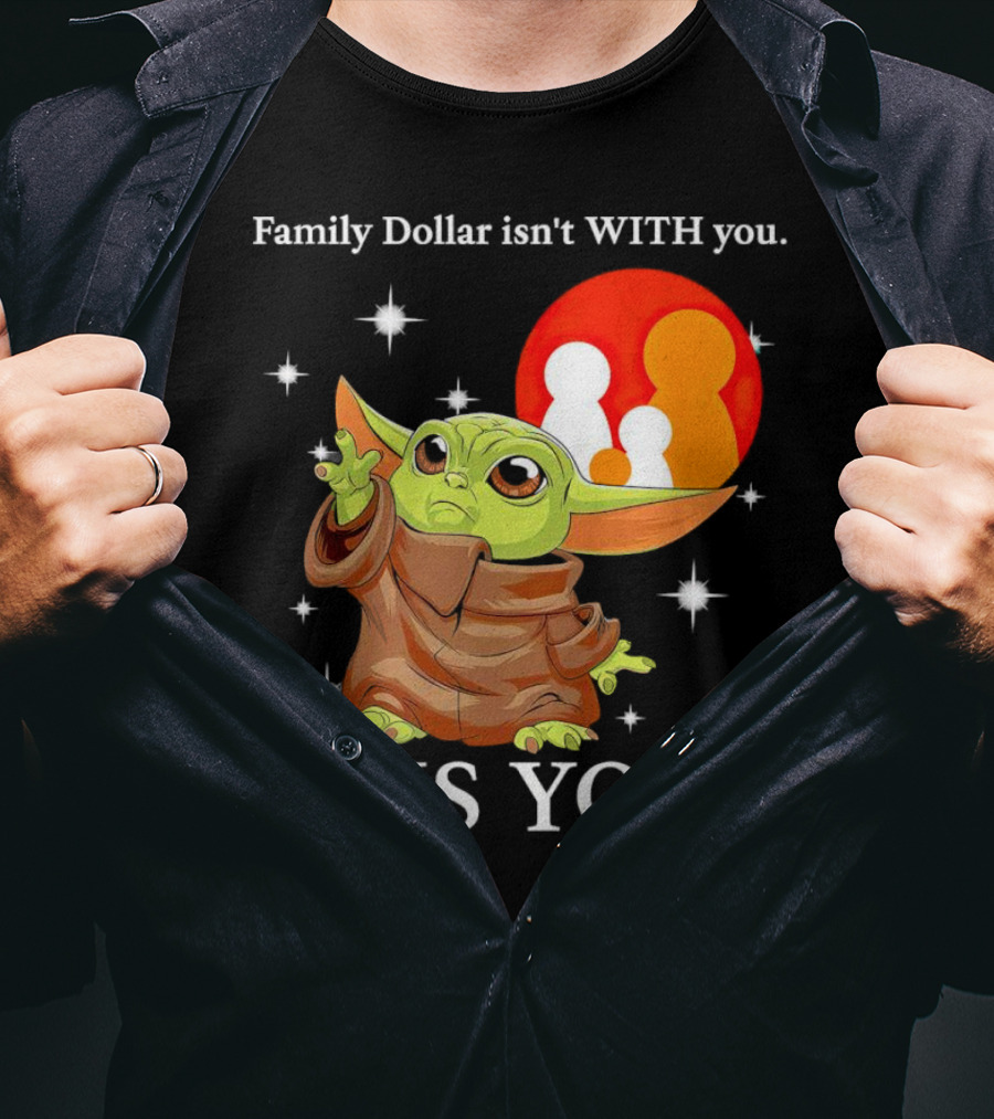 Family Dollar Isn't With You Baby Yoda It Is You T-Shirt