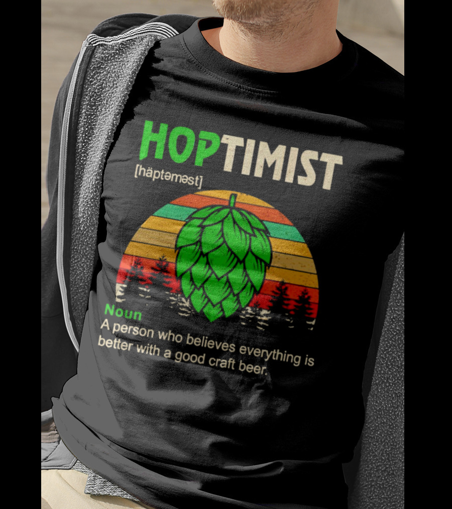 Hoptimist Noun Definition A Person Who Believes Everything Is Better With A Good Craft Beer T-Shirt