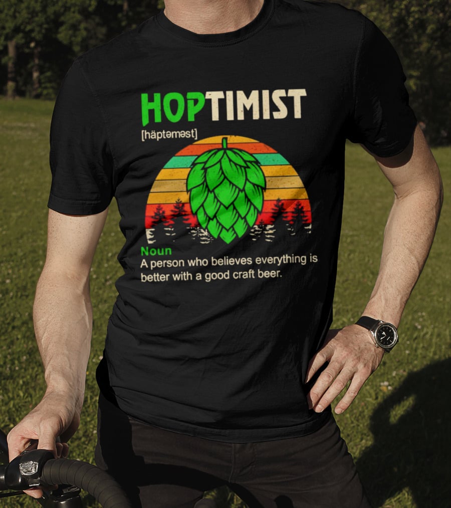 Hoptimist Noun Definition A Person Who Believes Everything Is Better With A Good Craft Beer T-Shirt