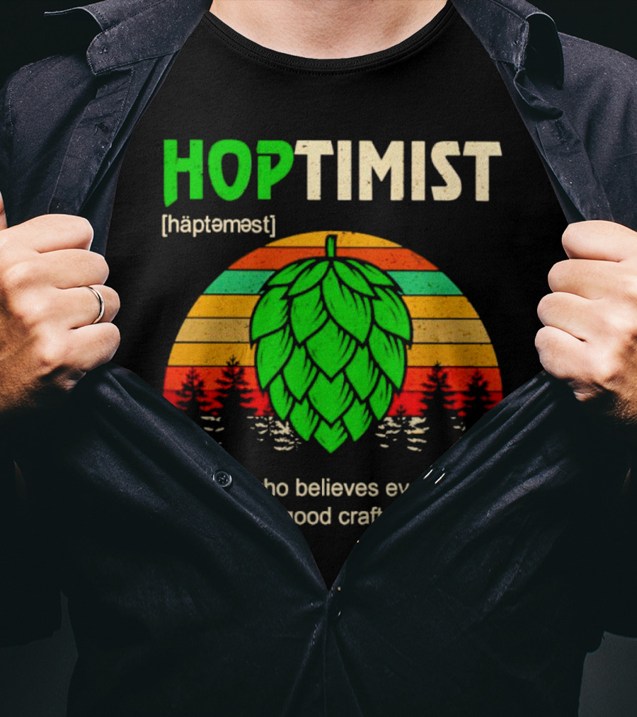 Hoptimist Noun Definition A Person Who Believes Everything Is Better With A Good Craft Beer T-Shirt