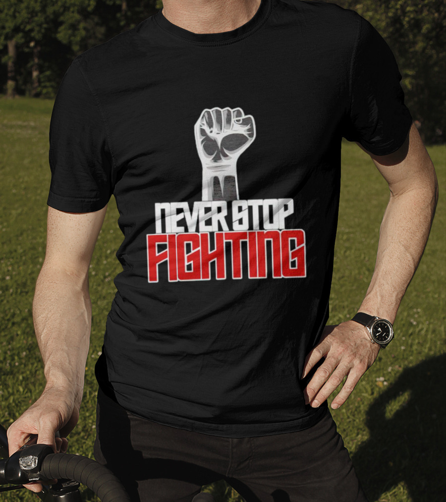 Never Stop Fighting Fist Symbol Empowerment T-Shirt