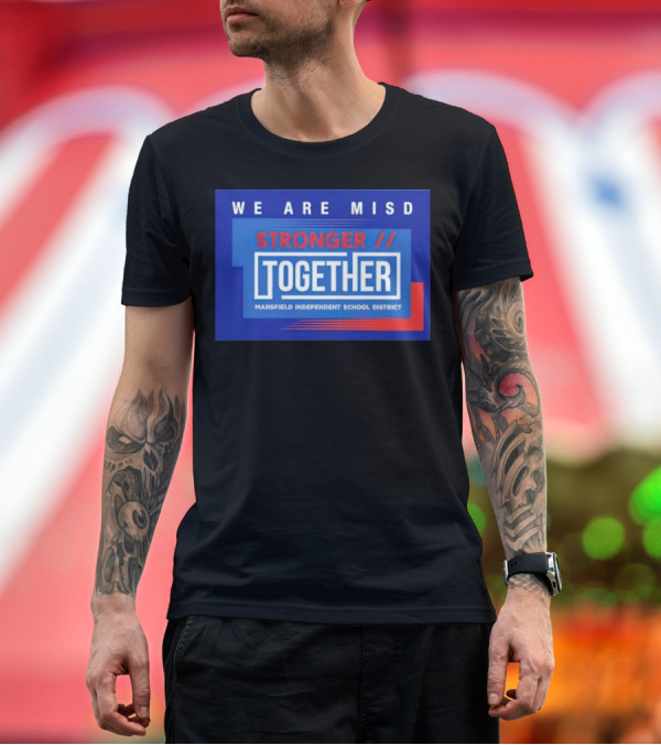 Premium T-Shirt: We Are MISD Stronger Together Mansfield Independent School District T-Shirt We Are MISD Stronger Together Mansfield Independent School District T-Shirt