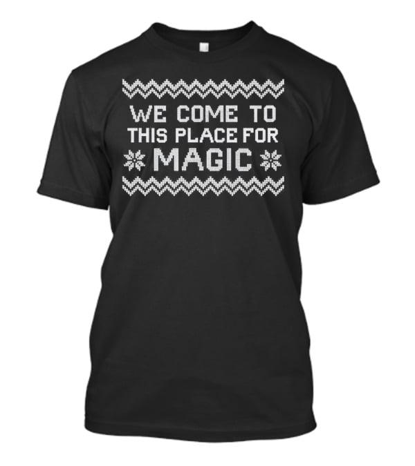 We Come To This Place For Magic Christmas T-Shirt