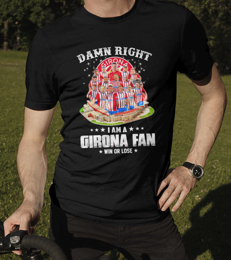 Damn Right Girona FC Fan Win Or Lose Team Players Stadium T-Shirt