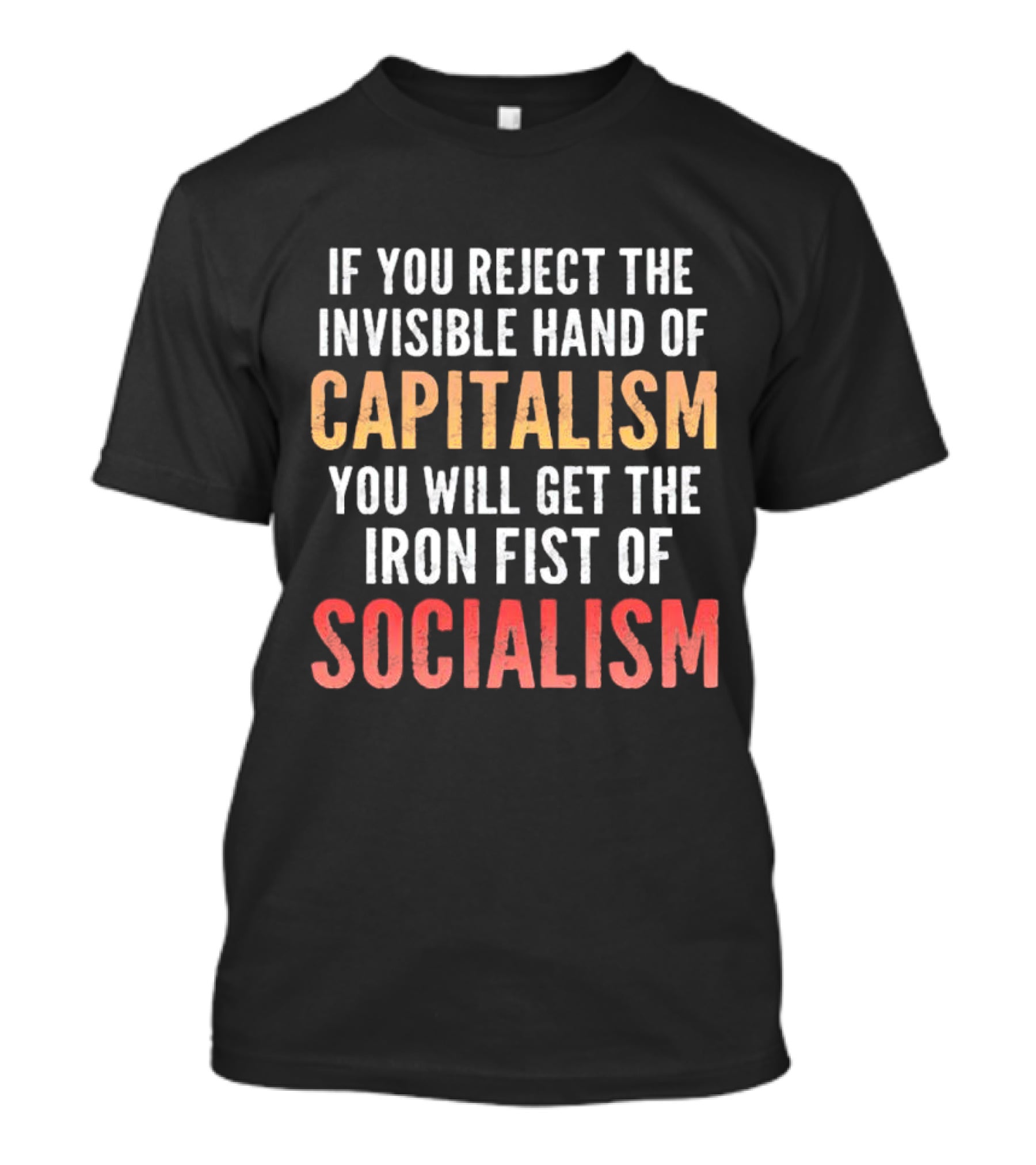 If You Reject The Invisible Hand Of Capitalism You Will Get The Iron Fist Of Socialism T-Shirt