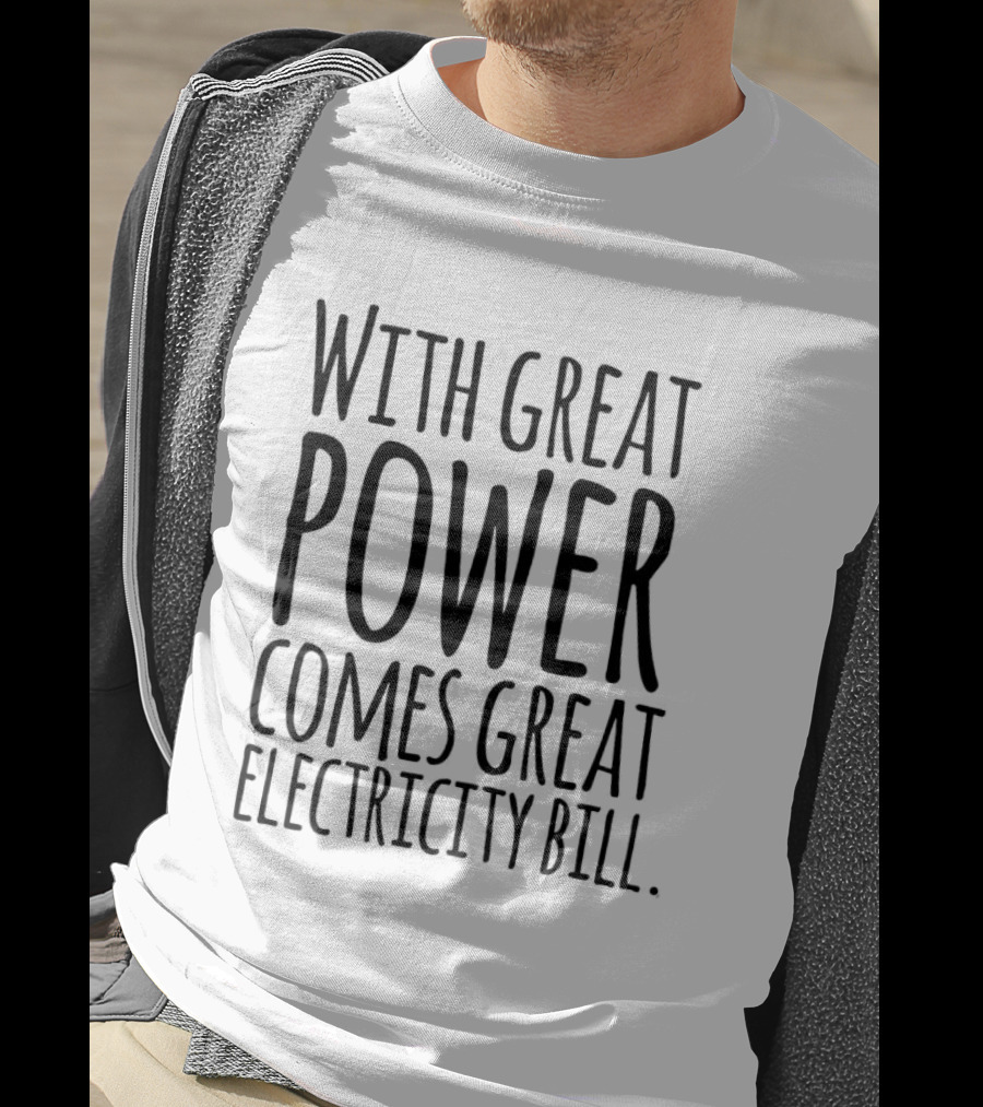 With Great Power Comes Great Electricity Bill Shirt Witty T-Shirt