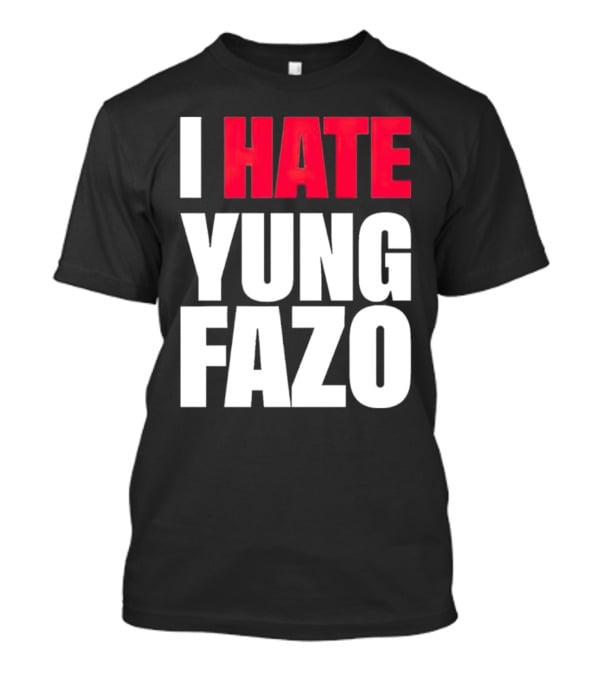 I Hate Yung Fazo Statement In T-Shirt