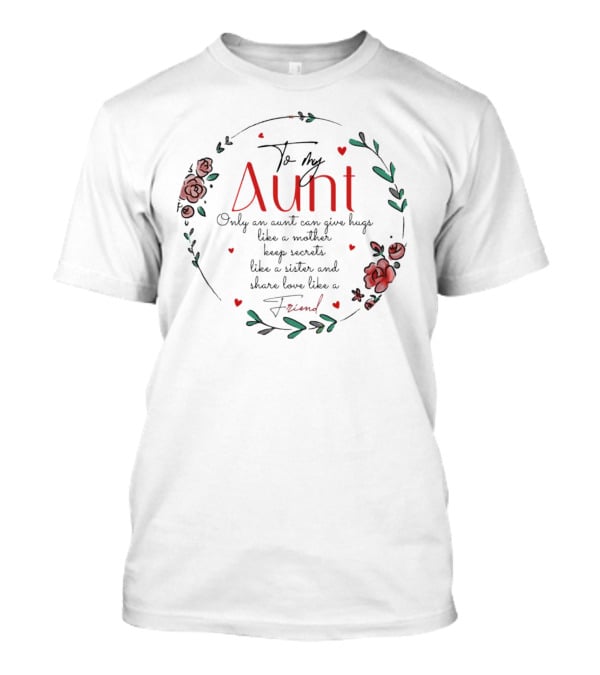 To My Aunt Only An Aunt Can Give Hugs Like A Mother Keep Secrets Like A Sister And Share Love Like A Friend Christmas T-Shirt