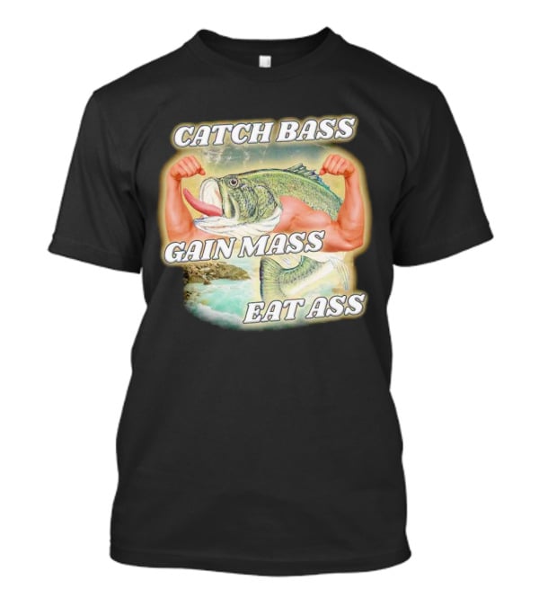 Catch Bass Gain Mass Eat Ass Fish Bodybuilding Humor T-Shirt