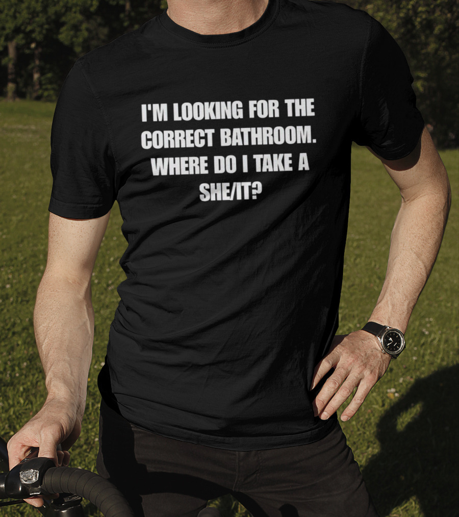I'm Looking For The Correct Bathroom Where Do I Take A She/It? T-Shirt