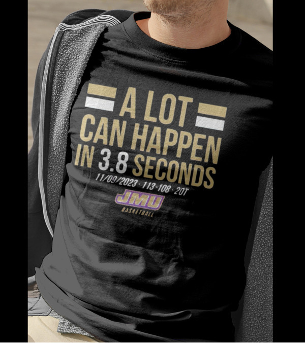 A Lot Can Happen In 3.8 Seconds 11/09/2023 113-108 2OT JMU Basketball T-Shirt