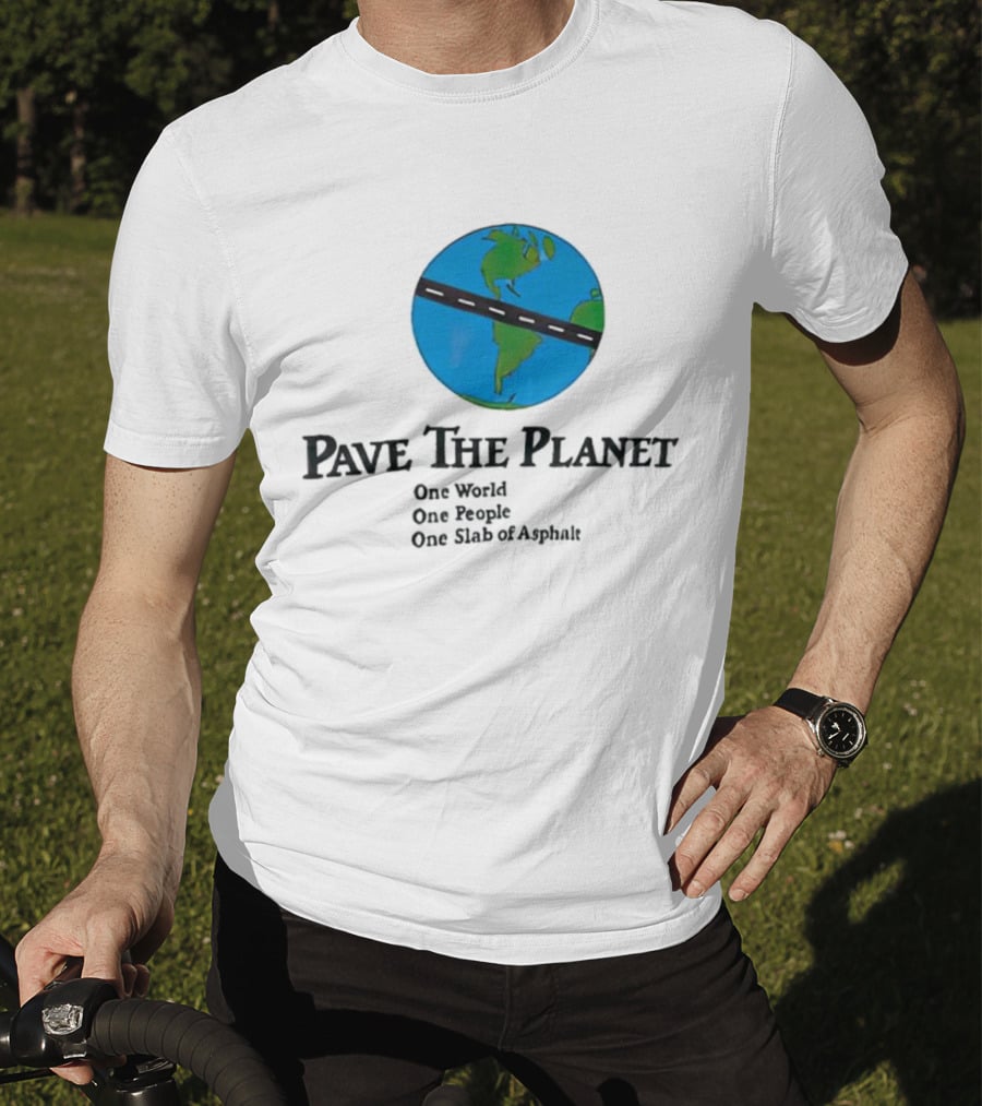 Pave The Planet One World One People One Slab Of Asphalt T-Shirt