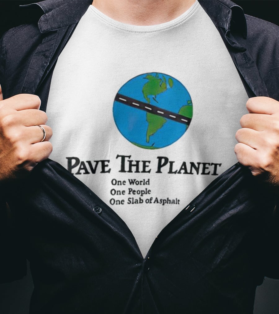 Pave The Planet One World One People One Slab Of Asphalt T-Shirt
