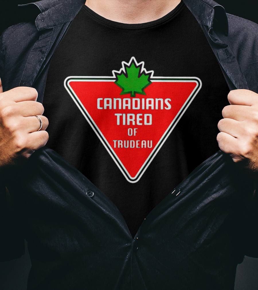 Canadians Tired Of Trudeau Canadian Tire T-Shirt