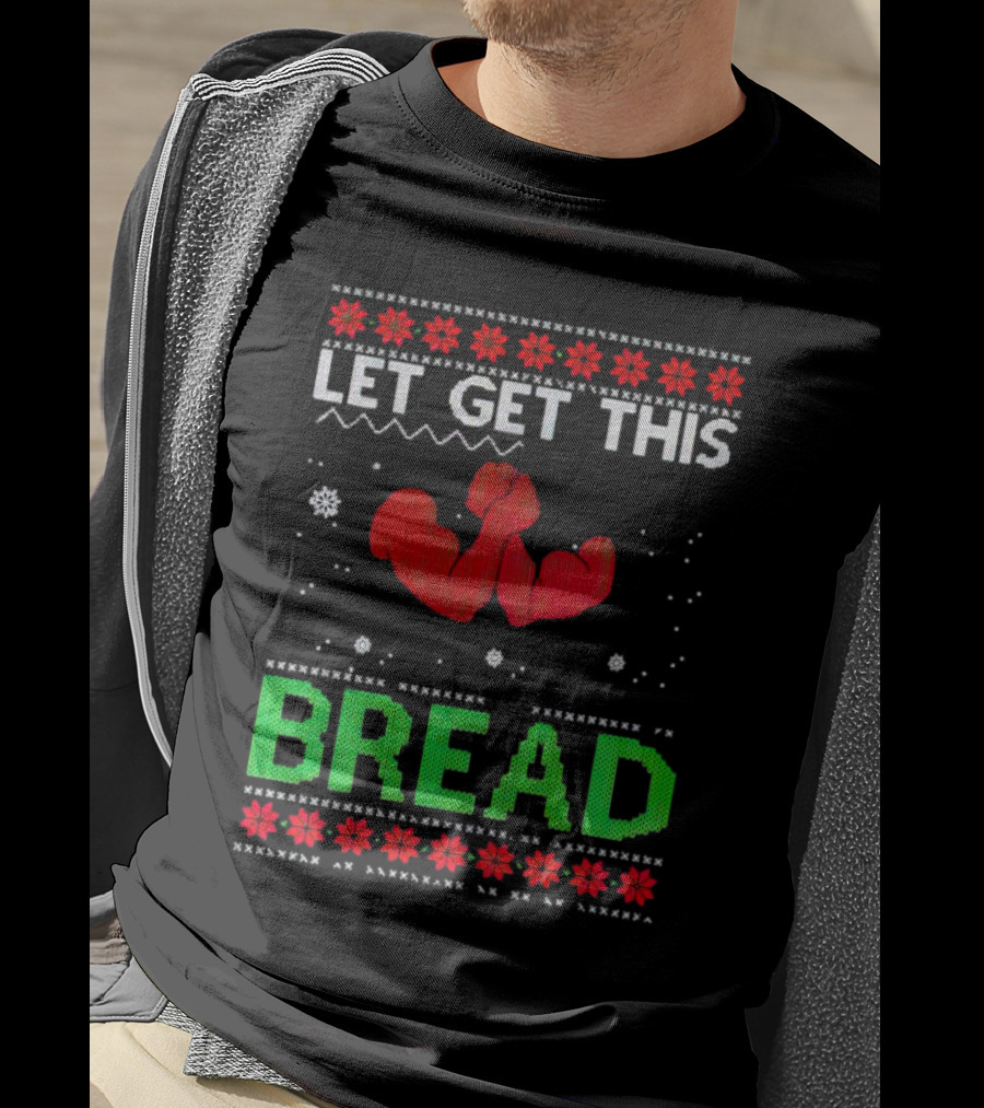 LET GET THIS BREAD Ugly Christmas Sweater Style Muscular Arms T-Shirt