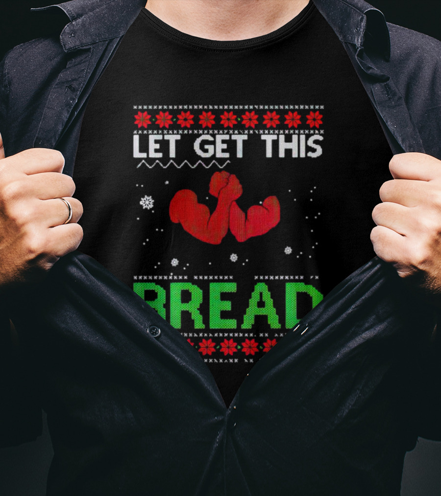 LET GET THIS BREAD Ugly Christmas Sweater Style Muscular Arms T-Shirt