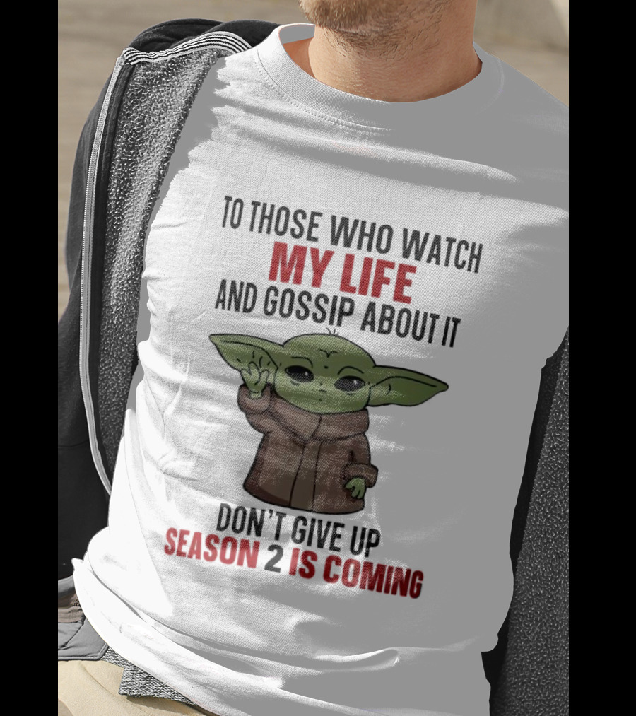 To Those Who Watch My Life And Gossip About It Don't Give Up Season 2 Is Coming Baby Yoda T-Shirt