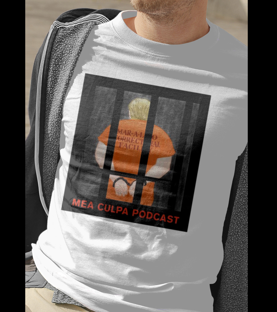 Mango Mussolini Mar-a-Lago Correctional Facility Mea Culpa Podcast T-Shirt