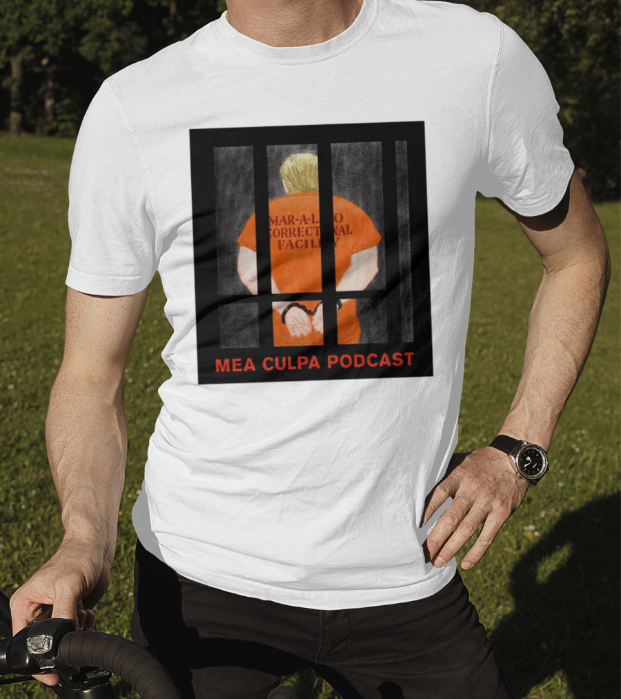 Mango Mussolini Mar-a-Lago Correctional Facility Mea Culpa Podcast T-Shirt