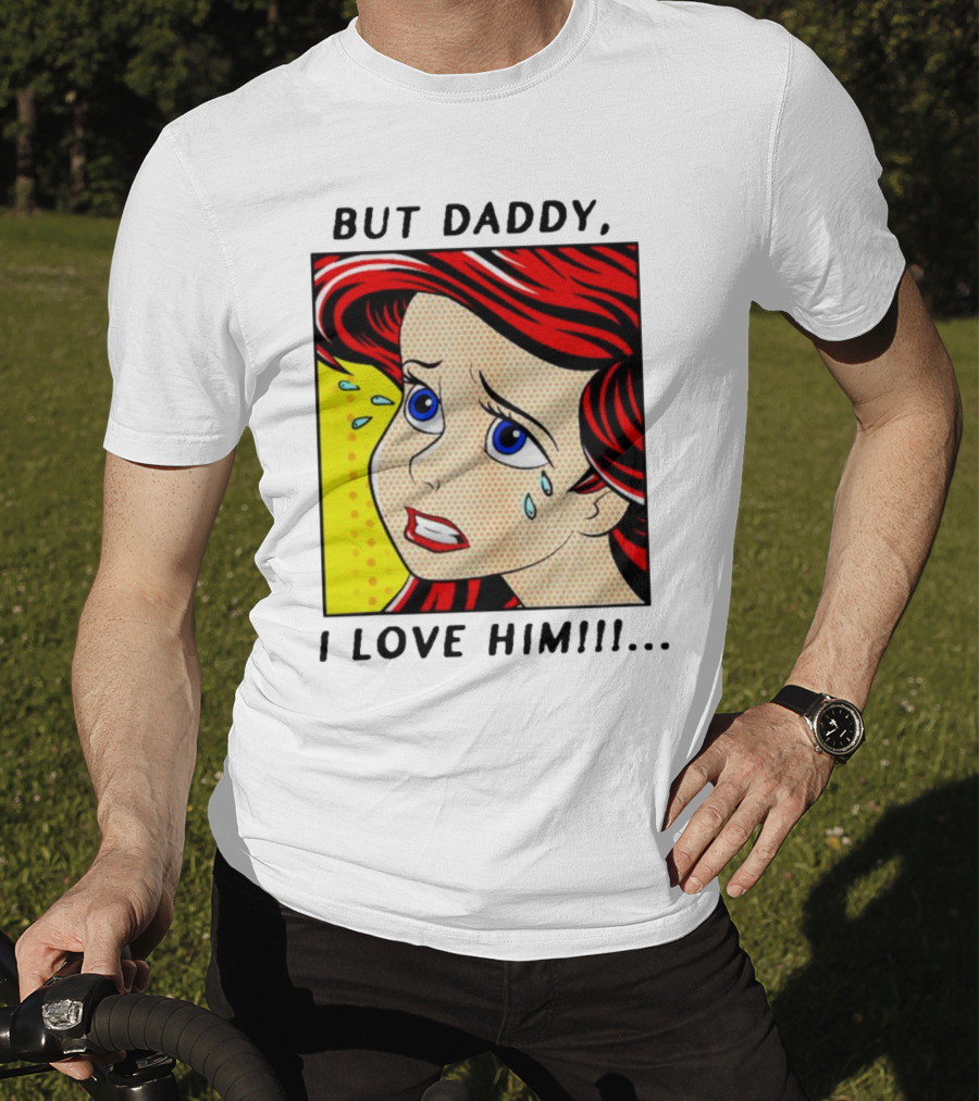 But Daddy I Love Him The Little Mermaid Ariel Comic T-Shirt