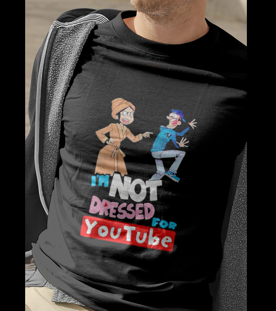 I'm Not Dressed For YouTube Cartoon Characters Interaction T-Shirt