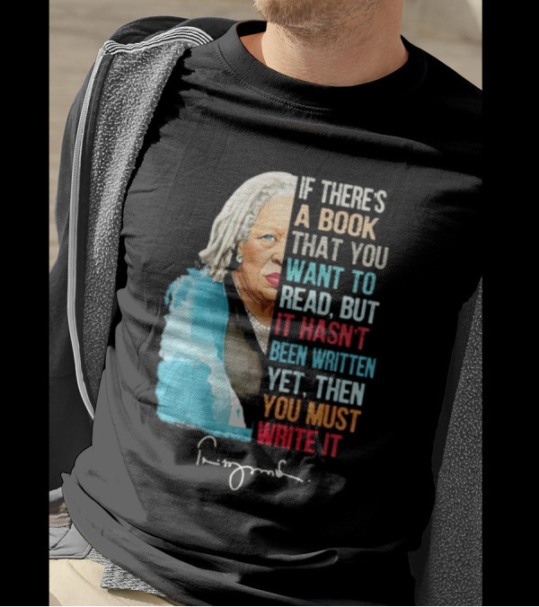 If There's A Book That You Want To Read But It Hasn't Been Written Yet Then You Must Write It Toni Morrison T-Shirt
