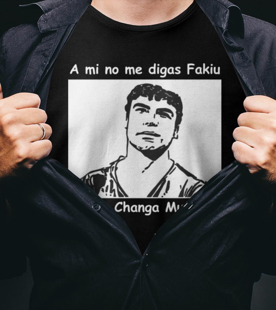 A Mi No Me Digas Fakiu Pinche Changa Mugrosa T-Shirt