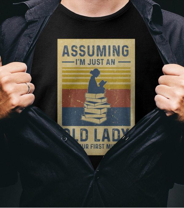Assuming I'm Just An Old Lady Silhouette Reading On Stack Of Books T-Shirt