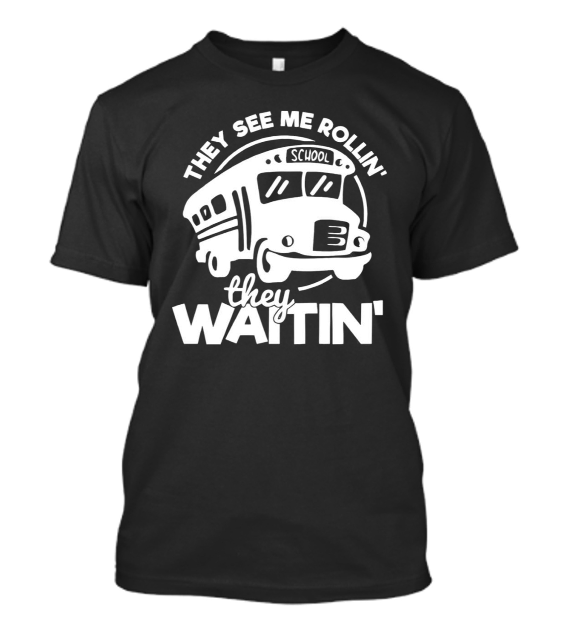 They See Me Rollin' School Bus They Waitin' T-Shirt