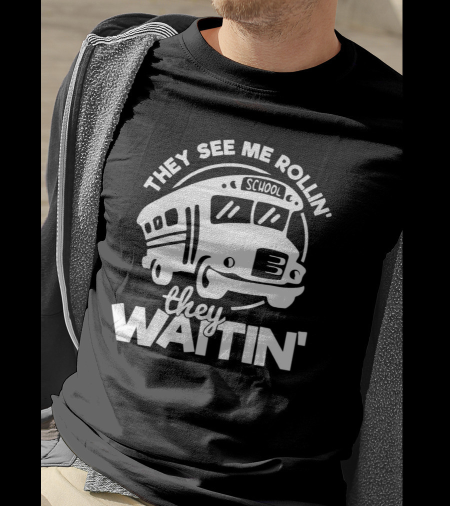 They See Me Rollin' School Bus They Waitin' T-Shirt