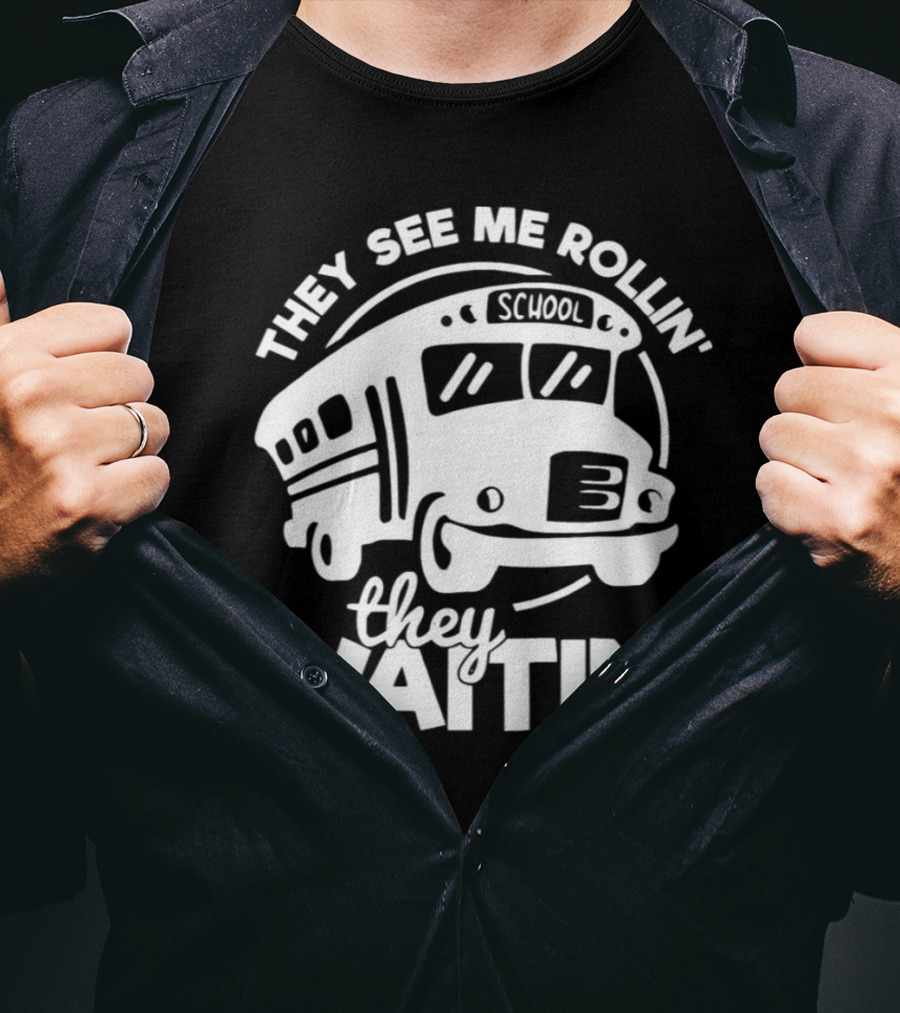 They See Me Rollin' School Bus They Waitin' T-Shirt