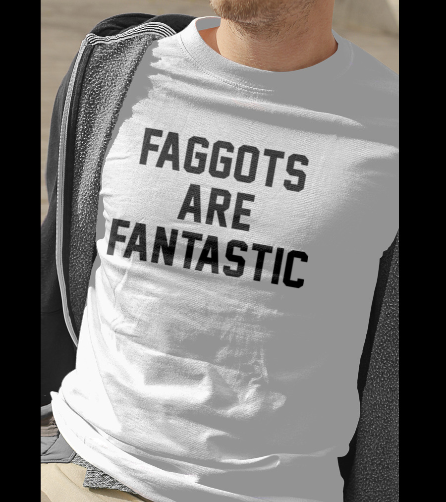 Faggots Are Fantastic T-Shirt