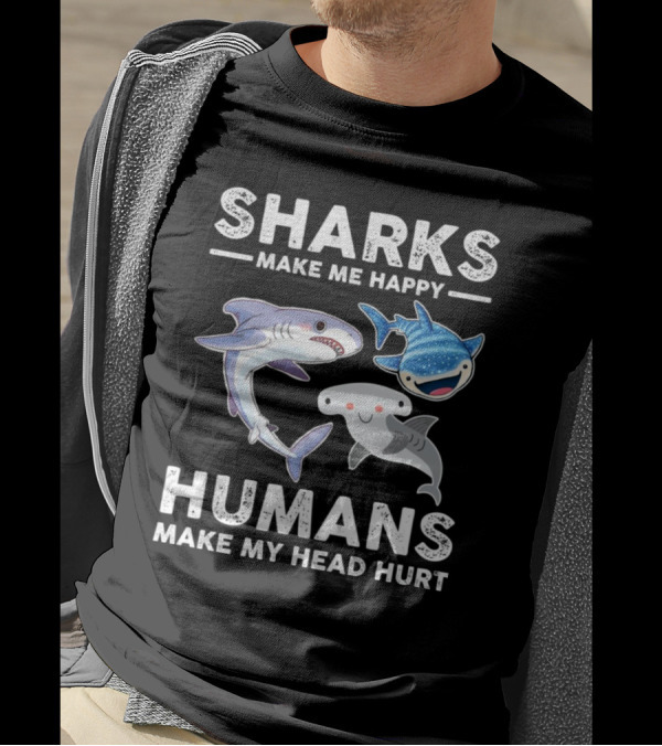 SHARKS MAKE ME HAPPY HUMANS MAKE MY HEAD HURT WHIMSICAL SHARK CHARACTERS T-Shirt