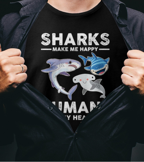 SHARKS MAKE ME HAPPY HUMANS MAKE MY HEAD HURT WHIMSICAL SHARK CHARACTERS T-Shirt