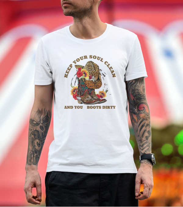 Premium T-Shirt: Keep Your Soul Clean and Your Boots Dirty Cowboy Hat Flowers T-Shirt Keep Your Soul Clean and Your Boots Dirty Cowboy Hat Flowers T-Shirt