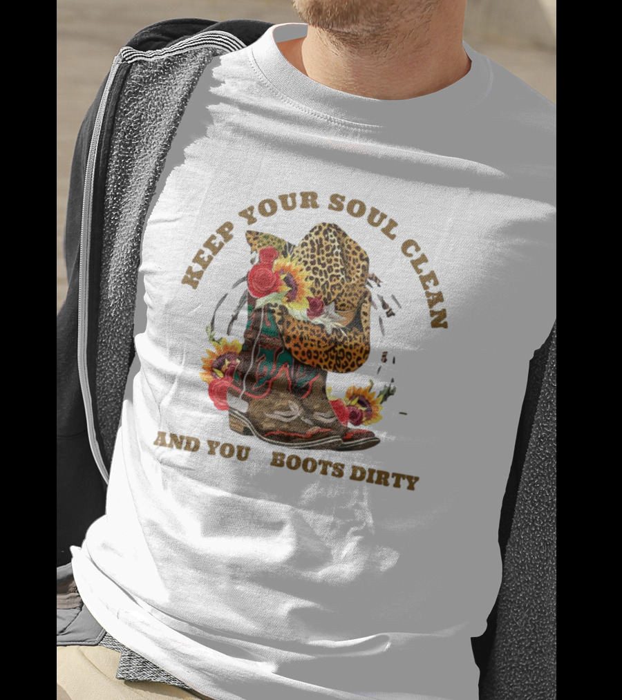 Keep Your Soul Clean And Your Boots Dirty Cowboy Hat Flowers T-Shirt