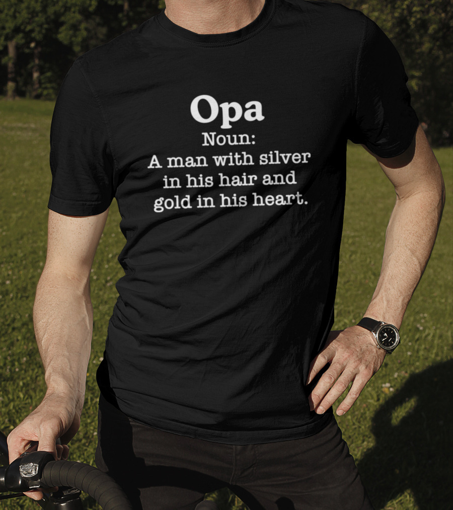 Opa Noun A Man With Silver In His Hair And Gold In His Heart T-Shirt