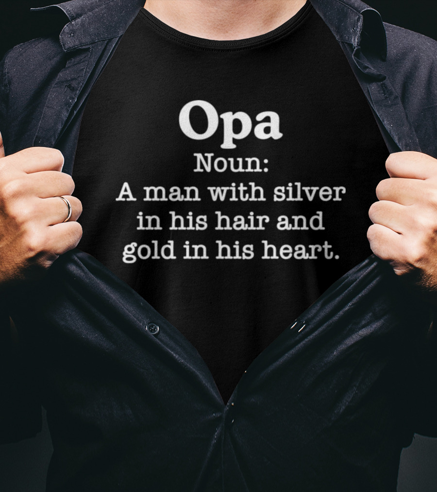 Opa Noun A Man With Silver In His Hair And Gold In His Heart T-Shirt