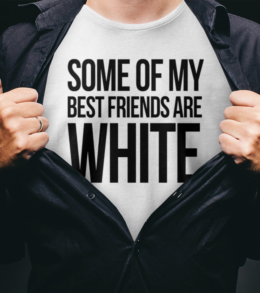 Some Of My Best Friends Are White T-Shirt