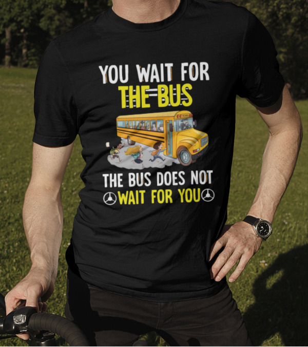 YOU WAIT FOR THE BUS THE BUS DOES NOT WAIT FOR YOU SCHOOL BUS AND KIDS RUNNING T-Shirt
