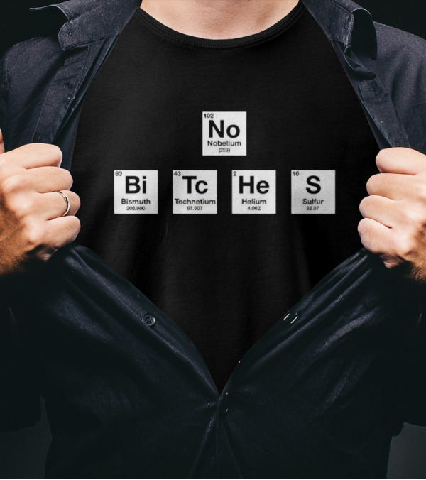 No Bitches Nobelium Bi Tc He S Elements T-Shirt