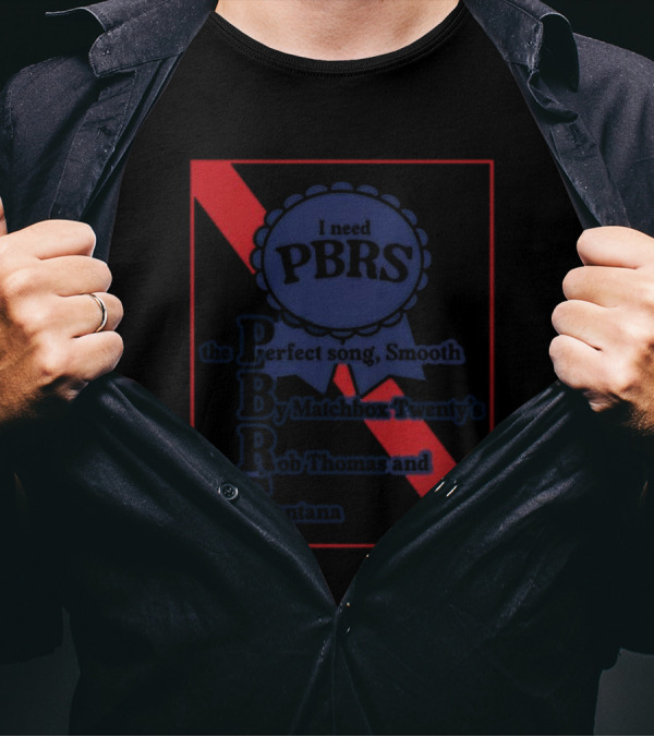 I Need PBRS The Perfect Song Smooth By Matchbox Twenty's Rob Thomas And Santana T-Shirt