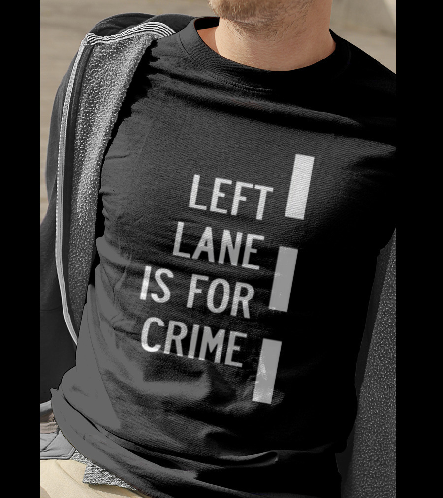 Left Lane Is For Crime Tee Highway T-Shirt